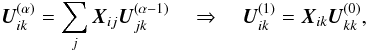 \begin{equation} \label{eq:X2} \vec{U}^{(\alpha)}_{ik} = \sum_j \vec{X}_{ij}\vec{U}^{(\alpha-1)}_{jk} \quad \Rightarrow \quad \vec{U}^{(1)}_{ik} = \vec{X}_{ik}\vec{U}^{(0)}_{kk} , \end{equation}