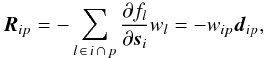 \begin{equation} \label{eq:Rkin} \vec{R}_{ip} = -\sum_{ l \, \in \, i \, \cap \, p} \frac{\partial f_{l}}{\partial \vec{s}_i} w_l = -w_{ip}\vec{d}_{ip} , \end{equation}