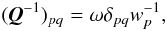 \begin{equation} \label{eq:fudged} (\vec{Q}^{-1})_{pq}=\omega\delta_{pq}w_p^{-1}, \end{equation}