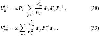 \begin{eqnarray} \label{eq:U1diag} \vec{U}^{(1)}_{ii} &= &\omega\vec{P}^{-1}_i\sum_{p\,\in\, i}\frac{w_{ip}^2}{w_p}\, \vec{d}_{ip}\vec{d}_{ip}' \vec{P}^{-1}_{i} \, ,\\[3pt] \label{eq:V1diag} V^{(1)}_{pp} &=& \omega\sum_{i\,\in\, p} \frac{w_{ip}^2}{w_p^2}\, \vec{d}_{ip}' \vec{P}^{-1}_i \vec{d}_{ip} \, . \end{eqnarray}