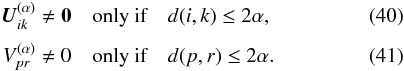 \begin{eqnarray} \label{eq:Uz} \vec{U}^{(\alpha)}_{ik} \ne \vec{0} &&\quad\text{only if}\quad d(i,k)\le 2\alpha ,\\[3pt] \label{eq:Vz} V^{(\alpha)}_{pr} \ne 0 &&\quad\text{only if}\quad d(p,r)\le 2\alpha . \end{eqnarray}