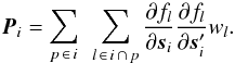 \begin{equation} \label{eq:Pi1} \vec{P}_i = \sum_{p\,\in\,i }~\sum_{l\,\in\,i\,\cap\,p } \frac{\partial f_l}{\partial\vec{s}_i} \frac{\partial f_l}{\partial\vec{s}_i'} w_l . \end{equation}