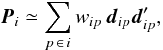 \begin{equation} \label{eq:Pi2} \vec{P}_i \simeq \sum_{p\,\in\,i } w_{ip}\,\vec{d}_{ip}\vec{d}_{ip}' , \end{equation}