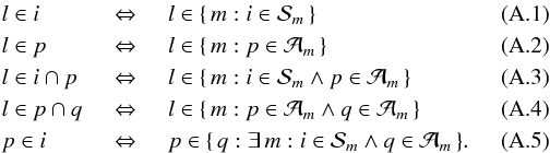 \appendix \setcounter{section}{1} \begin{eqnarray} &l\in i \Leftrightarrow & l\in\{\, m:i\in {\cal S}_m\,\}\\ &l\in p \Leftrightarrow & l\in\{\, m:p\in {\cal A}_m\,\}\\ &l\in i\cap p \Leftrightarrow & l\in\{\, m:i\in {\cal S}_m \wedge p\in {\cal A}_m\,\}\\ &l\in p\cap q \Leftrightarrow & l\in\{\, m:p\in {\cal A}_m \wedge q\in {\cal A}_m\,\}\label{eq:A4}\\ &p\in i \Leftrightarrow & p\in\{\, q: \exists\, m : i\in {\cal S}_m \wedge q\in {\cal A}_m\,\}. \end{eqnarray}