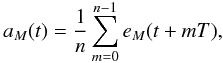 \appendix \setcounter{section}{3} \begin{equation} \label{appB02} a_M(t) = \frac{1}{n} \sum_{m=0}^{n-1} e_M(t+mT) , \end{equation}