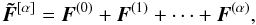 \begin{equation} \label{eq:Dexp} \vec{\tilde{F}}^{[\alpha]} = \vec{F}^{(0)} + \vec{F}^{(1)} + \cdots + \vec{F}^{(\alpha)}, \end{equation}