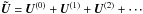 \hbox{$\vec{\tilde{U}} = \vec{U}^{(0)} + \vec{U}^{(1)} + \vec{U}^{(2)} + \cdots$}