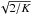 \hbox{$\sqrt{2/K}$}