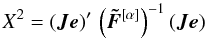 \begin{equation} \label{eq:X2} X^2 = (\vec{J}\vec{e})'\,\left(\vec{\tilde{F}}^{[\alpha]}\right)^{-1}(\vec{J}\vec{e}) \end{equation}
