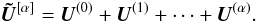 \begin{equation} \label{eq:Uexp} \vec{\tilde{U}}^{[\alpha]} = \vec{U}^{(0)} + \vec{U}^{(1)} + \cdots + \vec{U}^{(\alpha)}. \end{equation}