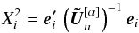\begin{equation} X^2_i=\vec{e}_i'\,\left(\vec{\tilde{U}}^{[\alpha]}_{ii}\right)^{-1}\vec{e}_i \end{equation}
