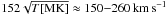 \hbox{$152\sqrt{T{\rm [MK]}}\approx150 {-} 260 \unit{km\,s^{-1}}$}