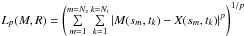 \hbox{$L_p(M,R)=\left(\sum\limits_{m=1}^{m=N_s}\sum\limits_{k=1}^{k=N_t}{\abs{M(s_m, t_k)-X(s_m,t_k)}^p}\right)^{1/p}$}