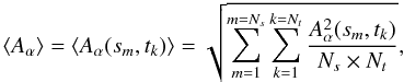 \begin{equation} \label{eq:amp} \avg{A_\alpha}=\langle A_\alpha(s_m,t_k)\rangle=\sqrt{\sum\limits_{m=1}^{m=N_s}\sum\limits_{ k=1}^{k=N_t}\frac{A_\alpha^2(s_m,t_k)}{N_s\times N_t}}, \end{equation}