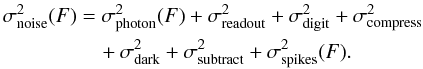 \begin{equation} \begin{split} \sigma^2_{\rm noise}(F) &= \sigma^2_{\rm photon}(F)+\sigma^2_{\rm readout} +\sigma^2_{\rm digit}+\sigma^2_{\rm compress} \\ &\quad+ \sigma^2_{\rm dark} +\sigma^2_{\rm subtract}+\sigma^2_{\rm spikes}(F) . \end{split} \end{equation}