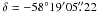 \hbox{$\delta = -58^\circ 19\arcmin 05\farcs22$}