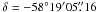 \hbox{$\delta = -58^\circ 19\arcmin 05\farcs16$}