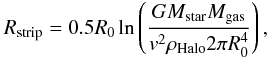 \begin{equation} R_{\rm strip} = 0.5 R_{0} \ln \left (\frac{GM_{\rm star}M_{\rm gas}}{v^2 \rho_{\rm Halo} 2 \pi R_{0}^4} \right), \end{equation}