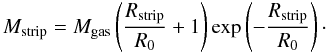 \begin{equation} M_{\rm strip} = M_{\rm gas} \left(\frac{R_{\rm strip}}{R_{0}}+1\right) \exp\left(-\frac{R_{\rm strip}}{R_{0}}\right)\cdot \end{equation}