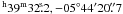 \hbox{$^{\rm h} 39^{\rm m} 32\fs2, -05^{\circ} 44^{\prime} 20\farcs 7$}