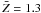 \hbox{$\bar{Z}=1.3$}
