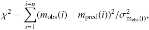 \begin{equation} \chi^2= \sum_{i=1}^{i=n} (m_{\rm obs}(i) - m_{\rm pred}(i))^2 / \sigma_{\rm m_{obs}(i)}^2, \label{eq-chi} \end{equation}