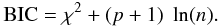\begin{equation} {\rm BIC} = \chi^2 + (p + 1)\; \ln (n). \end{equation}