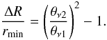 \begin{equation} \frac{\Delta R}{r_\mathrm{min}} = \left(\frac{\theta_\mathrm{\nu2}}{\theta_\mathrm{\nu1}}\right)^2 -1. \end{equation}