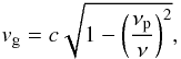 \begin{equation} v_{\rm g} = c\sqrt{1-\left(\frac{\nu_{\rm p}}{\nu}\right)^2} , \end{equation}
