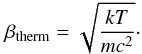 \begin{equation} \beta_\mathrm{therm} = \sqrt{\frac{kT}{mc^2}}\cdot \end{equation}