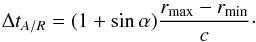 \begin{equation} \label{eq:abret} \Delta t_{A/R} = (1 + \sin\alpha)\frac{r_\mathrm{max} - r_\mathrm{min}}{c}\cdot \end{equation}