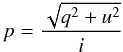 \begin{equation} \label{Eqp} p=\frac{\sqrt{q^{2}+u^{2}}}{i} \end{equation}