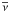 \hbox{$\overline{\nu}$}