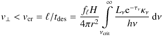 \begin{equation} \label{v_senk} v_\perp < v_{\rm{cr}} = \ell/t_{\rm{des}} = {f_{\ell} H \over 4\pi r^2} \int\limits_{\nu_{\rm {crit}}}^\infty {L_\nu {\rm e}^{-\tau_\nu} \kappa_\nu\over h\nu}\,{\rm d}\nu \end{equation}