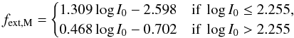 \begin{equation} \label{eq:m-zodiacfit} f_\mathrm{ext,M} = \begin{cases} 1.309 \log I_0 - 2.598 & \text{if } \log I_0 \le 2.255, \\ 0.468 \log I_0 - 0.702 & \text{if } \log I_0 > 2.255 \\ \end{cases} \end{equation}