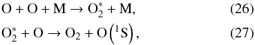 \begin{eqnarray} \label{eq:barth1} &&\mathrm{O} + \mathrm{O} + \mathrm{M} \rightarrow \mathrm{O}^*_2 + \mathrm{M}, \\ \label{eq:barth2} &&\mathrm{O}^*_2 + \mathrm{O} \rightarrow \mathrm{O}_2 + \mathrm{O}\left(^1\mathrm{S}\right), \end{eqnarray}