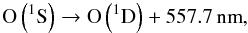 \begin{equation} \label{eq:barth3} \mathrm{O}\left(^1\mathrm{S}\right) \rightarrow \mathrm{O}\left(^1\mathrm{D}\right) + 557.7\,\mathrm{nm}, \end{equation}