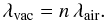 \begin{equation} \label{eq:airvac} \lambda_\mathrm{vac} = n \,\lambda_\mathrm{air}. \end{equation}