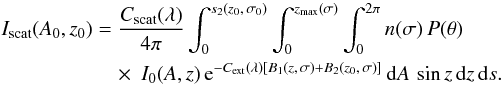 \begin{eqnarray} \label{eq:scatintegral} I_\mathrm{scat}(A_0, z_0) &=& \frac{C_\mathrm{scat}(\lambda)}{4\pi} \int_0^{s_2(z_0, \,\sigma_0)} \int_0^{z_\mathrm{max}(\sigma)} \int_0^{2\pi} n(\sigma) \,P(\theta) \nonumber\\ &&\quad\times \ I_0(A, z) \,\mathrm{e}^{-C_\mathrm{ext}(\lambda)\left[B_1(z, \,\sigma) + B_2(z_0, \,\sigma)\right]} \,\mathrm{d}A \,\sin z \,\mathrm{d}z \,\mathrm{d}s. \end{eqnarray}