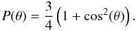 \begin{equation} \label{eq:ptheta} P(\theta) = \frac{3}{4} \left(1 + \cos^2(\theta)\right). \end{equation}