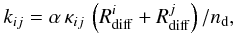 \begin{equation} k_{ij} = \alpha \, \kappa_{ij} \, \left( R_{\rm diff}^i + R_{\rm diff}^j \right) / n_{\rm d} , \end{equation}