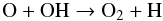 \begin{equation} \label{o2formation} \rm O + OH \rightarrow O_2 + H \, \end{equation}