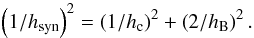 \begin{equation*} \left(1/h_{\rm syn}\right)^{2} = \left(1/h_{\rm c}\right)^{2} + \left(2/h_{\rm B}\right)^{2} . \end{equation*}