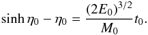 \begin{equation} \label{2.34} \sinh \eta_0 - \eta_0 = \frac{(2E_0)^{3/2}}{M_0} t_0. \end{equation}