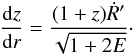 \begin{equation} \label{2.12} \frac{{\rm d}z}{{\rm d} r} = \frac{(1 + z) \dot{R}'}{\sqrt{1 + 2E}}\cdot \end{equation}