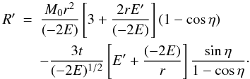 \begin{eqnarray} \label{2.21} R' &=& \frac{M_0 r^2}{(-2E)} \left[3 + \frac{2 r E'}{(-2 E)}\right](1 - \cos\eta) \nonumber \\ &&- \frac{3t}{(-2E)^{1/2}}\left[E' +\frac{(-2 E)}{r}\right] \frac{\sin \eta}{1 - \cos\eta}\cdot \end{eqnarray}