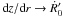 \hbox{${\rm d} z/{\rm d} r \rightarrow \dot{R}'_0$}