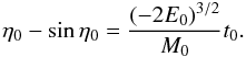 \begin{equation} \label{2.26d} \eta_0 - \sin \eta_0 = \frac{(-2E_0)^{3/2}}{M_0} t_0. \end{equation}