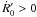 \hbox{$\dot{R}'_0 > 0$}