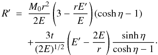 \begin{eqnarray} \label{2.27} R' &=& \frac{M_0 r^2}{2E} \left(3 - \frac{r E'}{E}\right)(\cosh\eta -1) \nonumber \\ &&+ \frac{3t}{(2E)^{1/2}}\left(E' -\frac{2 E}{r}\right) \frac{\sinh \eta}{\cosh\eta-1}\cdot \end{eqnarray}